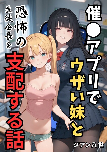 【×ジアン八世】催●アプリでウザい妹と恐怖の生徒会長を支配する話（単話）