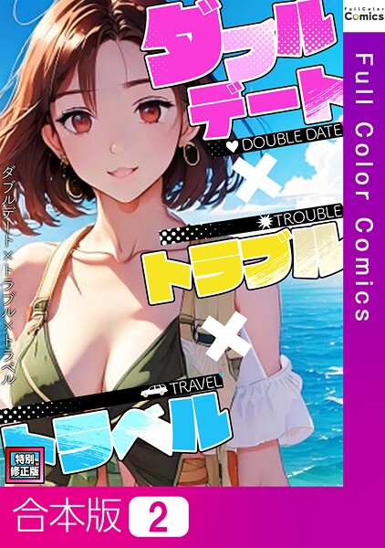 【×FACON】ダブルデート×トラブル×トラベル【特別修正版】【合本版】