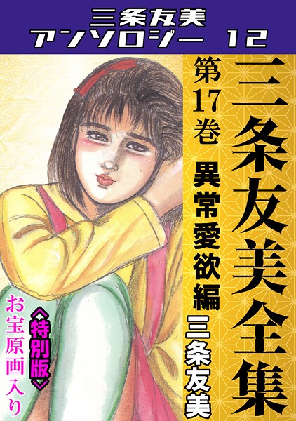 【×三条友美】三条友美全集 第17巻 異常愛欲編＜お宝原画入り特別版＞・三条友美アンソロジー12